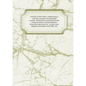 

Книга Annals of the West: embracing a concise account of principal events, which have occurred in the western states and territories, from the discove