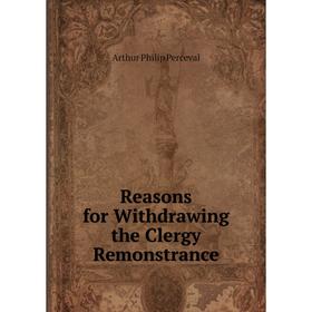 

Книга Reasons for Withdrawing the Clergy Remonstrance