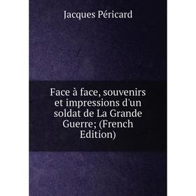 

Книга Face à face, souvenirs et impressions d'un soldat de La Grande Guerre; (French Edition)