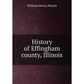 

Книга History of Effingham county, Illinois
