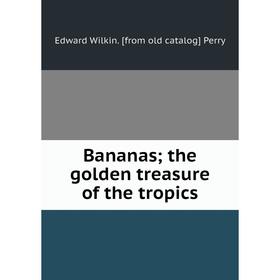 

Книга Bananas; the golden treasure of the tropics