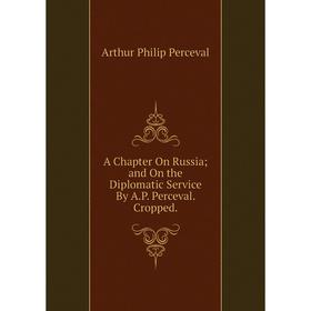 

Книга A Chapter On Russia; and On the Diplomatic Service By A.P. Perceval. Cropped