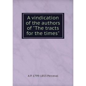 

Книга A vindication of the authors of The tracts for the times