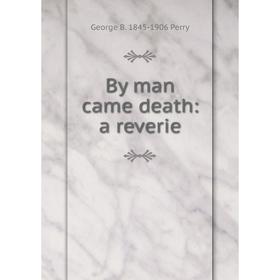 

Книга By man came death: a reverie