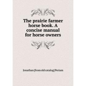 

Книга The prairie farmer horse book. A concise manual for horse owners