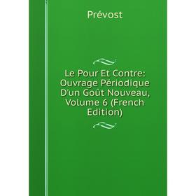 

Книга Le Pour Et Contre: Ouvrage Périodique D'un Goût Nouveau, Volume 6