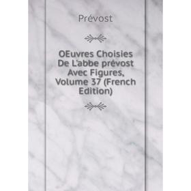 

Книга Oeuvres choisies De L'abbe prévost Avec Figures, Volume 37