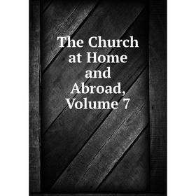 

Книга The Church at Home and Abroad, Volume 7