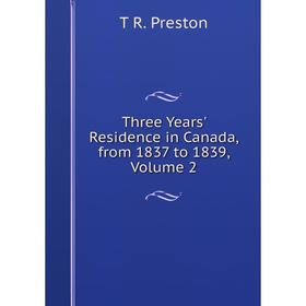 

Книга Three Years' Residence in Canada, from 1837 to 1839, Volume 2