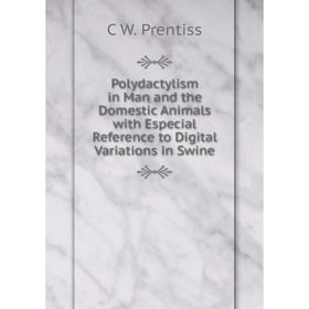 

Книга Polydactylism in Man and the Domestic Animals with Especial Reference to Digital Variations in Swine