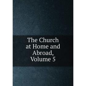 

Книга The Church at Home and Abroad, Volume 5