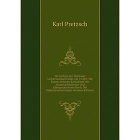 

Книга Verzeichnis Der Breslauer Universitätsschriften, 1811-1885: Mit Einem Anhange Enthaltend Die Ausserordentlichen Und Ehrenpromotione Sowie Die Di