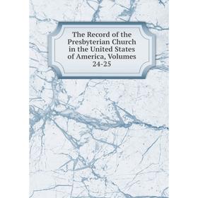 

Книга The Record of the Presbyterian Church in the United States of America, Volumes 24-25