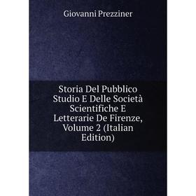 

Книга Storia Del Pubblico Studio E Delle Società Scientifiche E Letterarie De Firenze, Volume 2 (Italian Edition)