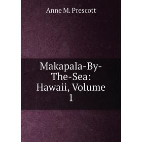 

Книга Makapala-By-The-Sea: Hawaii, Volume 1