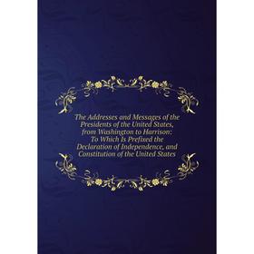 

Книга The Addresses and Messages of the Presidents of the United States, from Washington to Harrison: To Which Is Prefixed the Declaration of Independ
