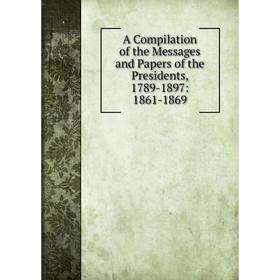 

Книга A Compilation of the Messages and Papers of the Presidents, 1789-1897: 1861-1869