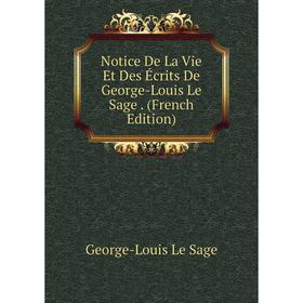 

Книга Notice De La Vie Et Des Écrits De George-Louis Le Sage