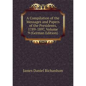 

Книга A Compilation of the Messages and Papers of the Presidents, 1789-1897, Volume 9 (German Edition)