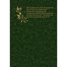 

Книга The Constitution of the Presbyterian Church in the United States of America: Containing the Confession of Faith, the Catechisms, and the Directo