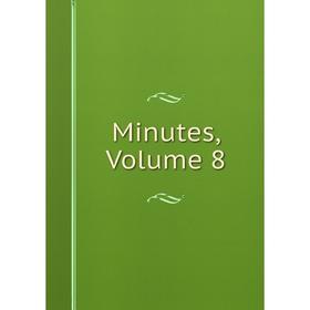 

Книга Minutes, Volume 8
