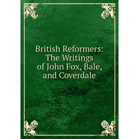 

Книга British Reformers: The Writings of John Fox, Bale, and Coverdale