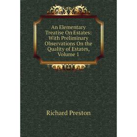

Книга An Elementary Treatise On Estates: With Preliminary Observations On the Quality of Estates, Volume 1