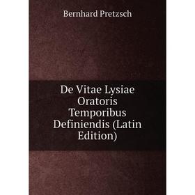 

Книга De Vitae Lysiae Oratoris Temporibus Definiendis (Latin Edition)