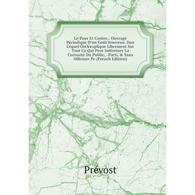 

Книга Le Pour Et Contre: Ouvrage Périodique D'un Goût Nouveau Dan Lequel On S'explique Librement Sur Tout Ce Qui Peut Intéresser La Curiosité Du Publi