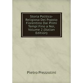 

Книга Storia Politico-Religiosa Del Popolo Fiorentino Dai Primi Tempi Fino a Noi, Volume 2 (Italian Edition)