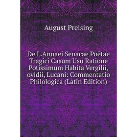 

Книга De L.Annaei Senacae Poëtae Tragici Casum Usu Ratione Potissimum Habita Vergilii,ovidii, Lucani: Commentatio Philologica (Latin Edition)