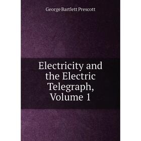 

Книга Electricity and the Electric Telegraph, Volume 1