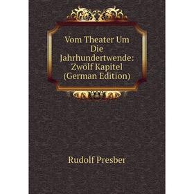 

Книга Vom Theater Um Die Jahrhundertwende: Zwölf Kapitel (German Edition)