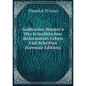 

Книга Ambrosius Blaurer's Des Schwäbischen Reformators Leben Und Schriften (German Edition)
