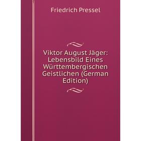 

Книга Viktor August Jäger: Lebensbild Eines Württembergischen Geistlichen (German Edition)