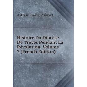 

Книга Histoire Du Diocèse De Troyes Pendant La Révolution, Volume 2 (French Edition)