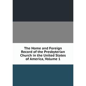 

Книга The Home and Foreign Record of the Presbyterian Church in the United States of America, Volume 1