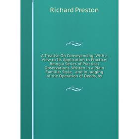

Книга A Treatise On Conveyancing: With a View to Its Application to Practice: Being a Series of Practical Observations, Written in a Plain Familiar St
