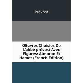 

Книга Oeuvres choisies De L'abbe prévost Avec Figures: Almoran Et Hamet