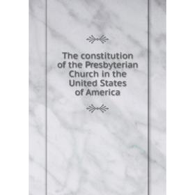 

Книга The constitution of the Presbyterian Church in the United States of America