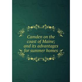 

Книга Camden on the coast of Maine; and its advantages for summer homes