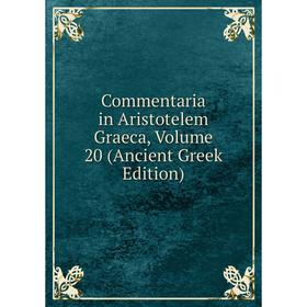 

Книга Commentaria in Aristotelem Graeca, Volume 20 (Ancient Greek Edition)