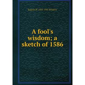 

Книга A fool's wisdom; a sketch of 1586