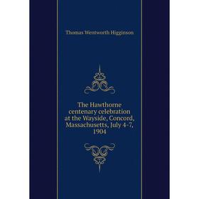

Книга The Hawthorne centenary celebration at the Wayside, Concord, Massachusetts, July 4-7, 1904