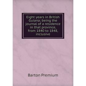 

Книга Eight years in British Guiana; being the journal of a residence in that province, from 1840 to 1848, inclusive