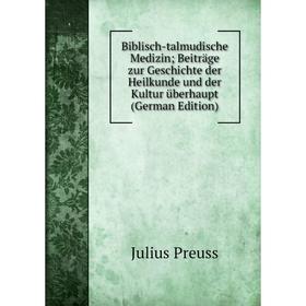 

Книга Biblisch-talmudische Medizin; Beiträge zur Geschichte der Heilkunde und der Kultur überhaupt (German Edition)