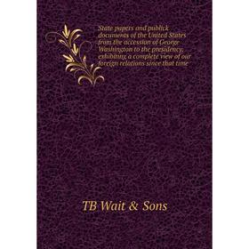 

Книга State papers and publick documents of the United States from the accession of George Washington to the presidency, exhibiting a complete view of