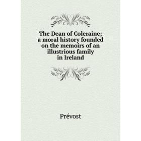 

Книга The Dean of Coleraine; a moral history founded on the memoirs of an illustrious family in Ireland