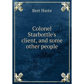 

Книга Colonel Starbottle's client, and some other people