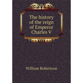 

Книга The history of the reign of Emperor Charles V